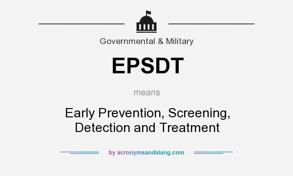 What does EPSDT mean? It stands for Early Prevention, Screening, Detection and Treatment