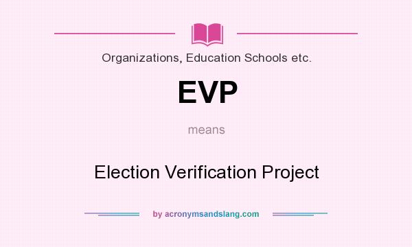What does EVP mean? It stands for Election Verification Project