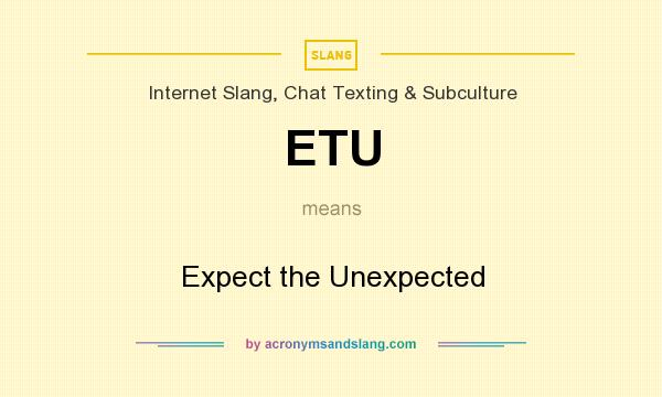 What does ETU mean? It stands for Expect the Unexpected