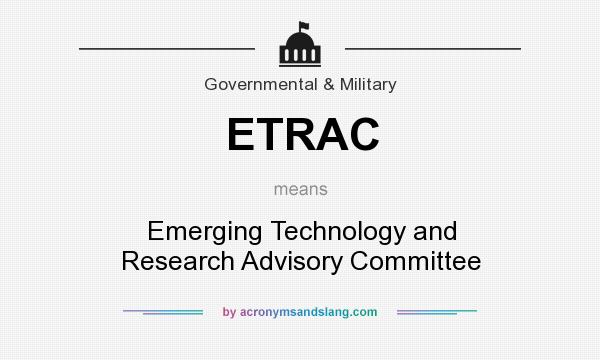What does ETRAC mean? It stands for Emerging Technology and Research Advisory Committee