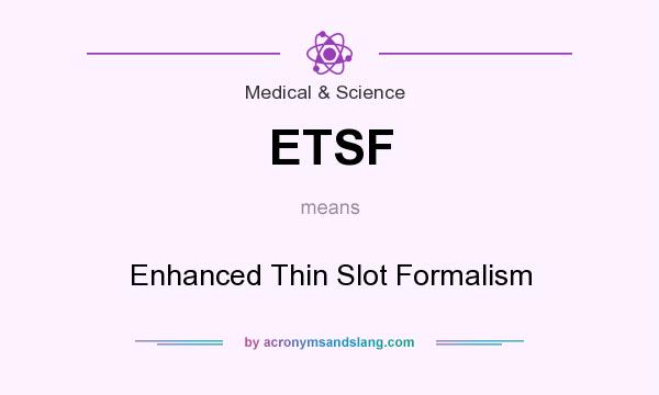 What does ETSF mean? It stands for Enhanced Thin Slot Formalism
