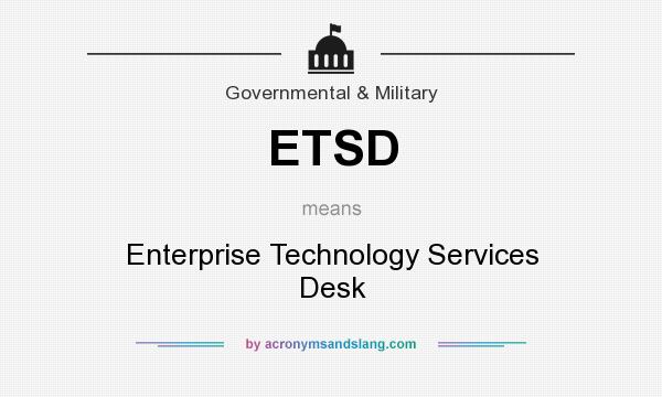 What does ETSD mean? It stands for Enterprise Technology Services Desk