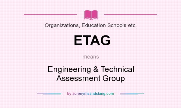 What does ETAG mean? It stands for Engineering & Technical Assessment Group
