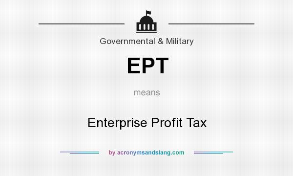 What does EPT mean? It stands for Enterprise Profit Tax