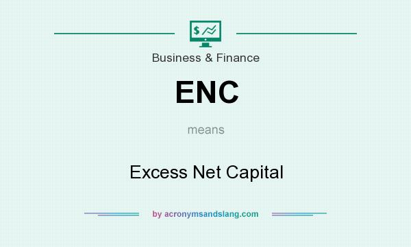 What does ENC mean? It stands for Excess Net Capital