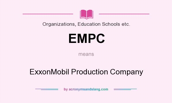 What does EMPC mean? It stands for ExxonMobil Production Company
