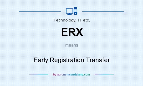 What does ERX mean? It stands for Early Registration Transfer
