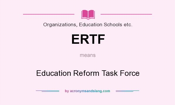What does ERTF mean? It stands for Education Reform Task Force