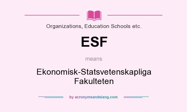 What does ESF mean? It stands for Ekonomisk-Statsvetenskapliga Fakulteten