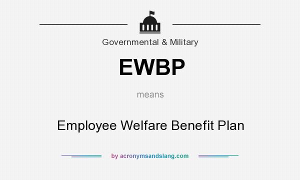 What does EWBP mean? It stands for Employee Welfare Benefit Plan