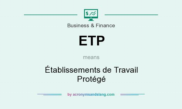 What does ETP mean? It stands for Établissements de Travail Protégé