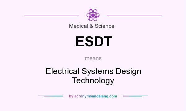 What does ESDT mean? It stands for Electrical Systems Design Technology
