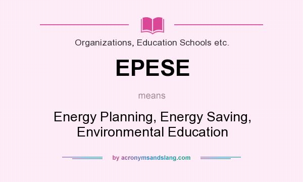 What does EPESE mean? It stands for Energy Planning, Energy Saving, Environmental Education