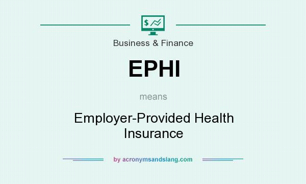 What does EPHI mean? It stands for Employer-Provided Health Insurance
