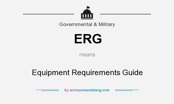 What does ERG mean? It stands for Equipment Requirements Guide