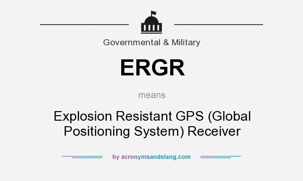 What does ERGR mean? It stands for Explosion Resistant GPS (Global Positioning System) Receiver