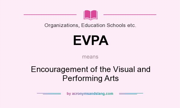 What does EVPA mean? It stands for Encouragement of the Visual and Performing Arts