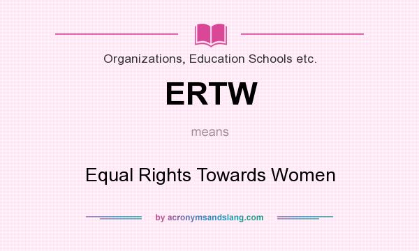 What does ERTW mean? It stands for Equal Rights Towards Women