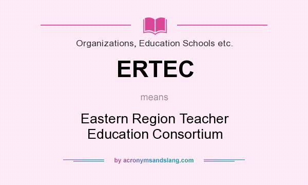 What does ERTEC mean? It stands for Eastern Region Teacher Education Consortium