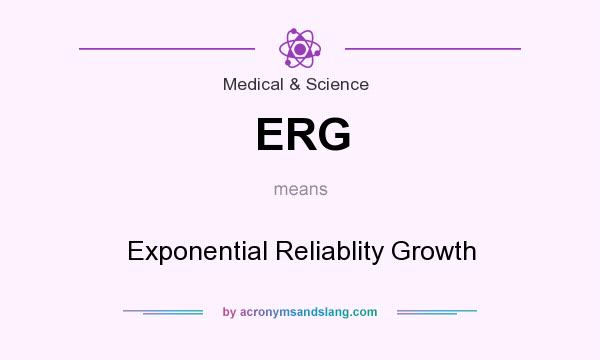 What does ERG mean? It stands for Exponential Reliablity Growth