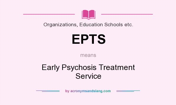 What does EPTS mean? It stands for Early Psychosis Treatment Service