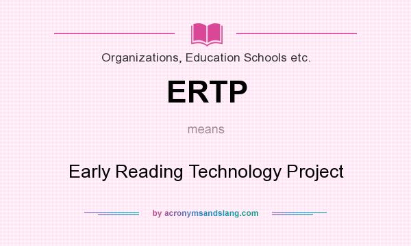 What does ERTP mean? It stands for Early Reading Technology Project