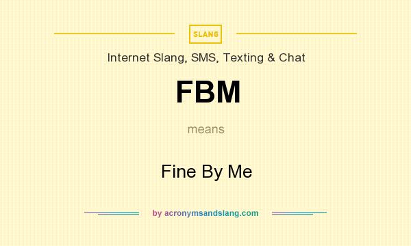 What does FBM mean? It stands for Fine By Me