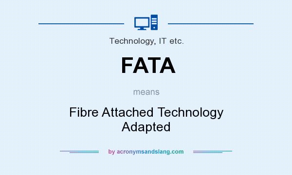 What does FATA mean? It stands for Fibre Attached Technology Adapted