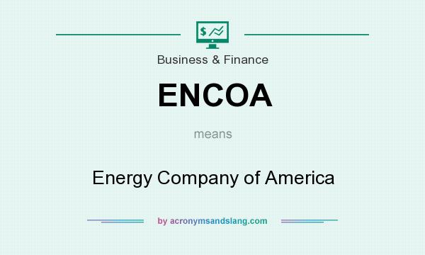 What does ENCOA mean? It stands for Energy Company of America