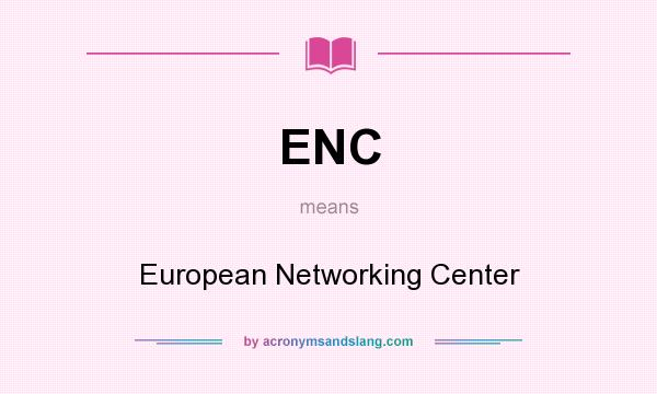 What does ENC mean? It stands for European Networking Center