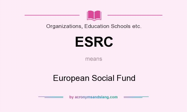 What does ESRC mean? It stands for European Social Fund