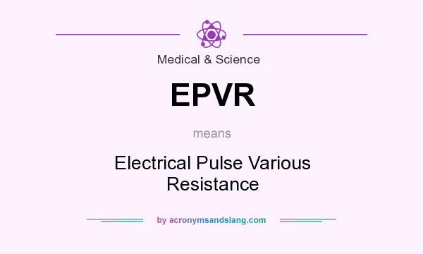 What does EPVR mean? It stands for Electrical Pulse Various Resistance