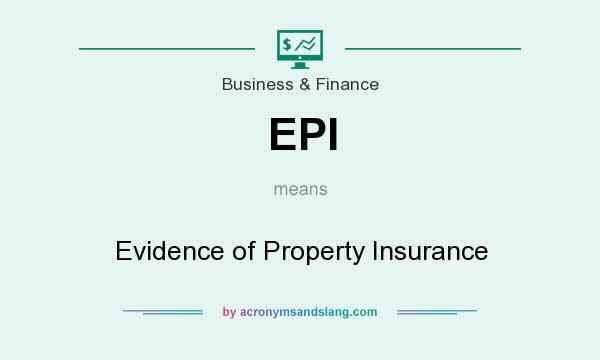 What does EPI mean? It stands for Evidence of Property Insurance