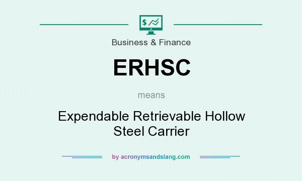 What does ERHSC mean? It stands for Expendable Retrievable Hollow Steel Carrier