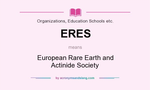 What does ERES mean? It stands for European Rare Earth and Actinide Society