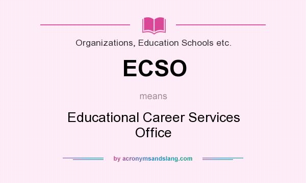 What does ECSO mean? It stands for Educational Career Services Office