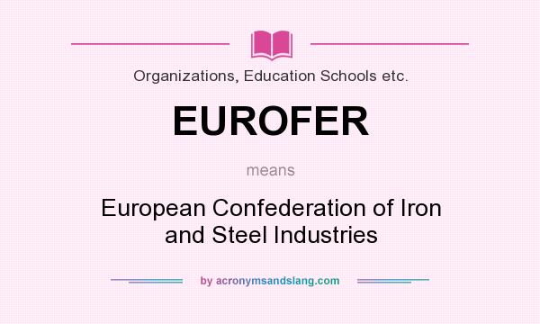 What does EUROFER mean? It stands for European Confederation of Iron and Steel Industries