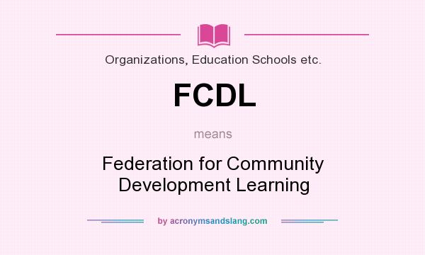 What does FCDL mean? It stands for Federation for Community Development Learning