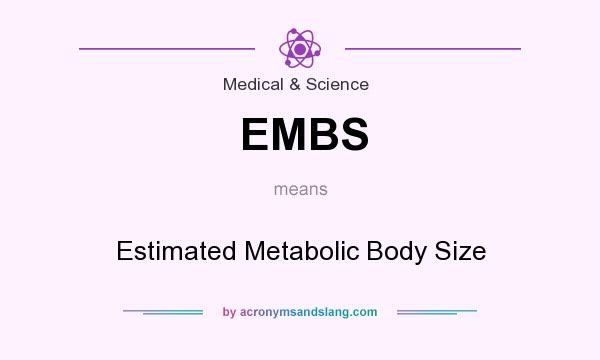What does EMBS mean? It stands for Estimated Metabolic Body Size