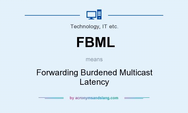 What does FBML mean? It stands for Forwarding Burdened Multicast Latency