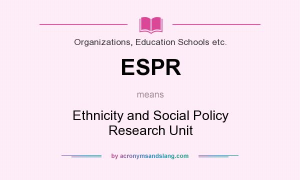 What does ESPR mean? It stands for Ethnicity and Social Policy Research Unit