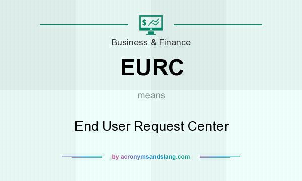 What does EURC mean? It stands for End User Request Center