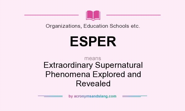 What does ESPER mean? It stands for Extraordinary Supernatural Phenomena Explored and Revealed