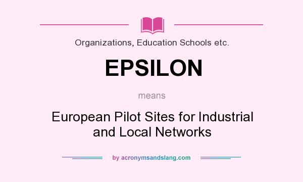 What does EPSILON mean? It stands for European Pilot Sites for Industrial and Local Networks