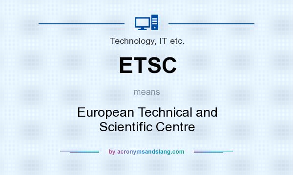 What does ETSC mean? It stands for European Technical and Scientific Centre