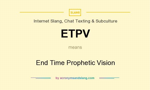 What does ETPV mean? It stands for End Time Prophetic Vision