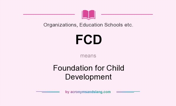 What does FCD mean? It stands for Foundation for Child Development