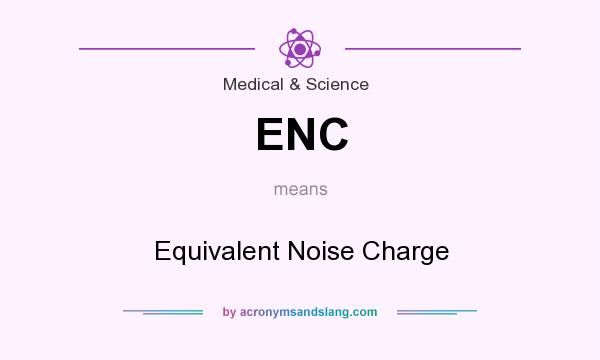 What does ENC mean? It stands for Equivalent Noise Charge