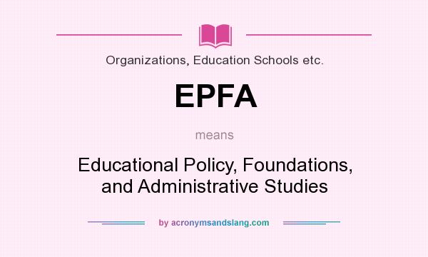 What does EPFA mean? It stands for Educational Policy, Foundations, and Administrative Studies