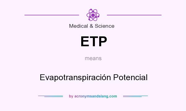 What does ETP mean? It stands for Evapotranspiración Potencial